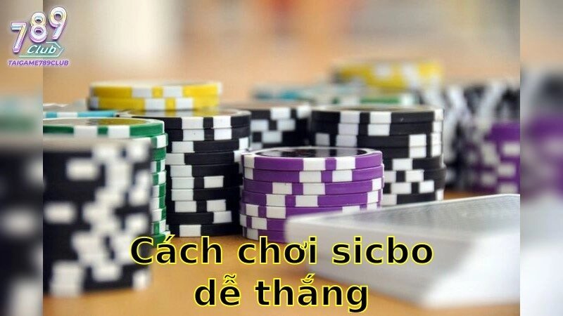Cách Chơi Sicbo Dễ Thắng – Mẹo Chiến Thắng 2025