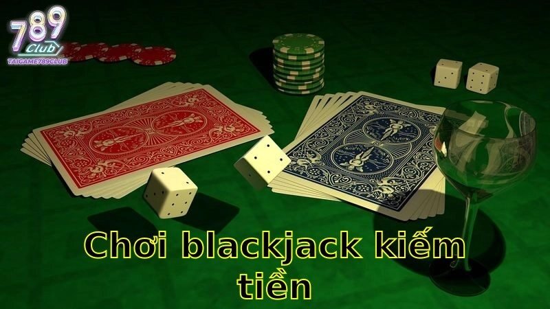 Chơi Blackjack Kiếm Tiền