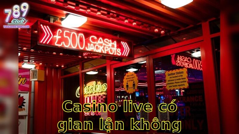 Casino Live Có Gian Lận Không – Sự Thật Bất Ngờ 2025