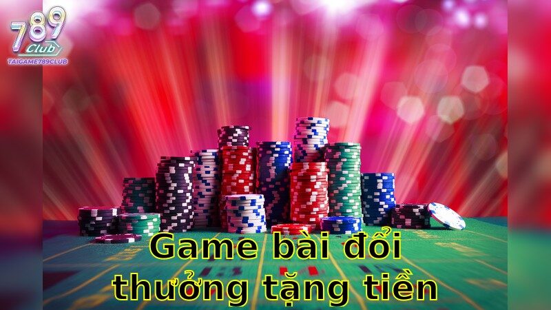 Game Bài Đổi Thưởng Tặng Tiền Tân Thủ – Cơ Hội Vàng Cho Bạn 2025