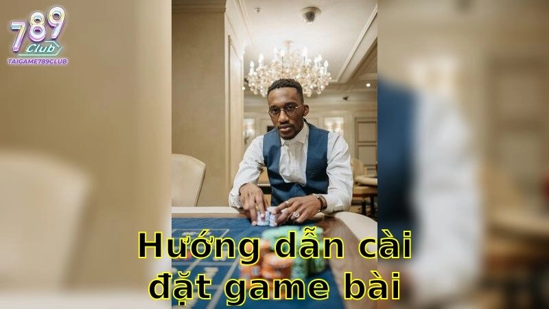 Hướng Dẫn Cài Đặt Game Bài Đổi Thưởng – Bắt Đầu Ngay 2025