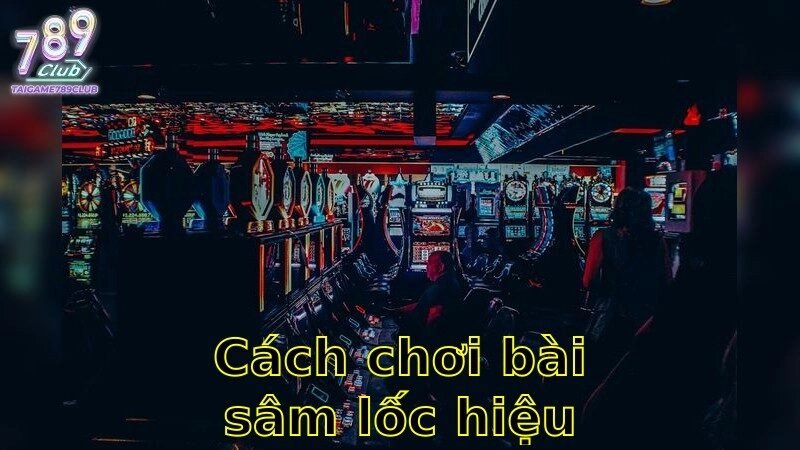 Cách Chơi Bài Sâm Lốc Hiệu Quả