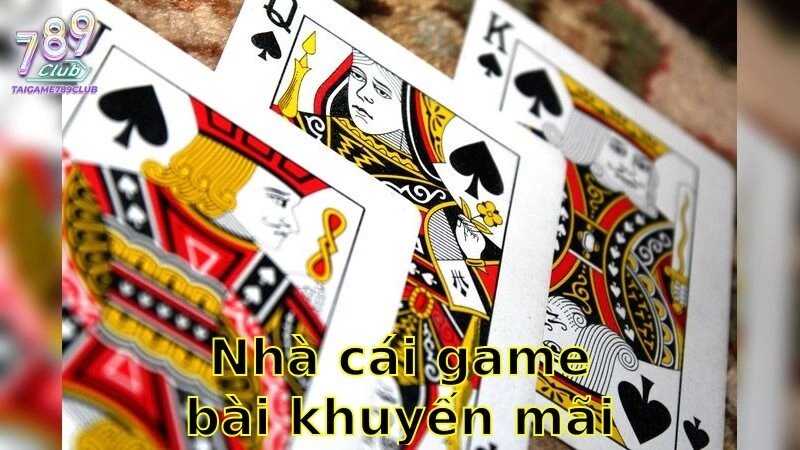 Nhà Cái Game Bài Khuyến Mãi Cực Lớn