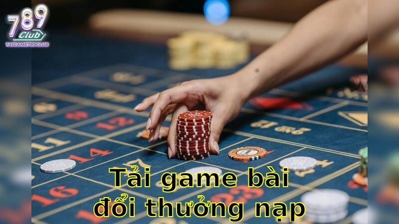 Tải Game Bài Đổi Thưởng Nạp Rút Uy Tín